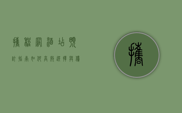 携程网酒店预订指南，如何高效选择与优化您的住宿体验