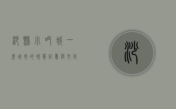 沙县小吃城，一座城市的味觉记忆与文化传承