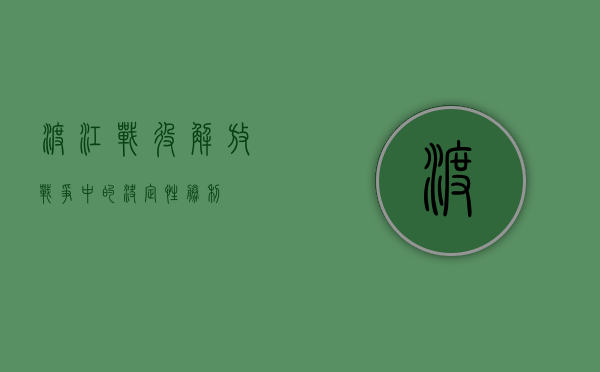 渡江战役，解放战争中的决定性胜利