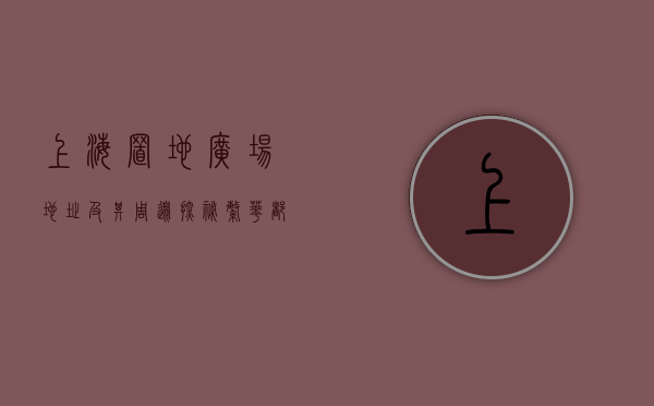 上海置地广场地址及其周边探秘，繁华都市中的商业与文化地标