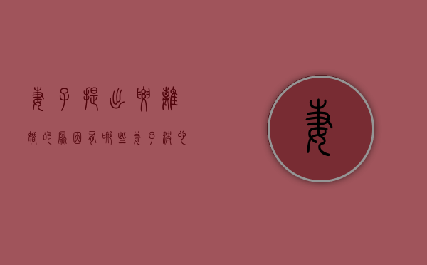 妻子提出要离婚的原因有哪些（妻子决心离婚，最好的办法！）