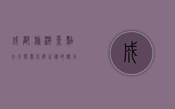成都旅游景点大全，探索天府之国的魅力与风情