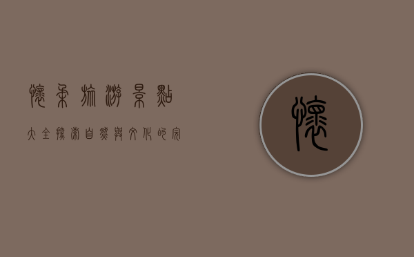 怀柔旅游景点大全，探索自然与文化的完美融合