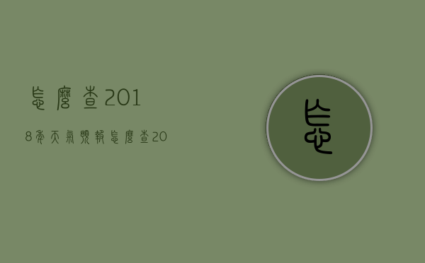 怎么查2018年天气预报（怎么查2018年天气预报详情）