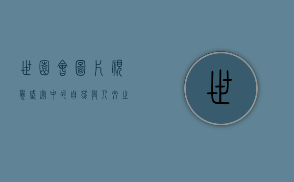 世园会图片，视觉盛宴中的自然与人文之美