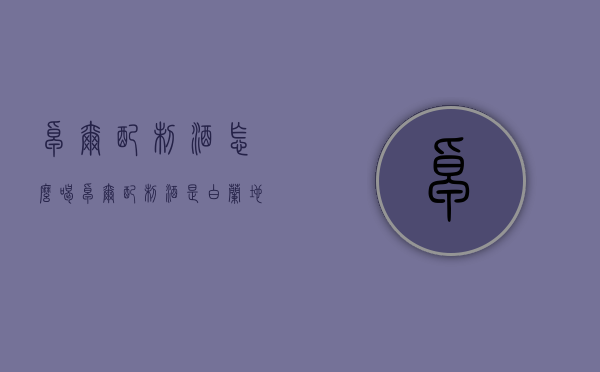 卓尔配制酒怎么喝（卓尔配制酒是白兰地吗?）