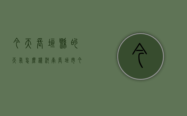 今天长垣县的天气怎么样（河南长垣市今天的天气怎么样）