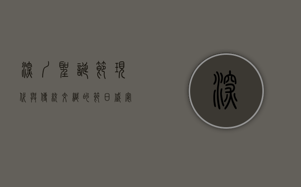 深圳圣诞节，现代与传统交织的节日盛宴