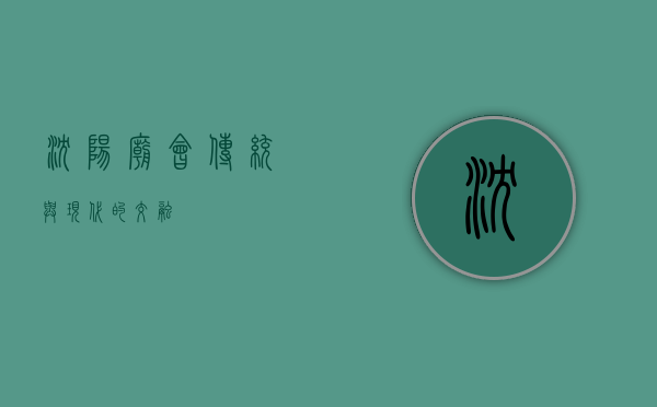 沈阳庙会，传统与现代的交融