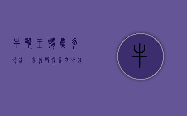 牛鞭王胶囊多少钱一盒（龙鞭胶囊多少钱一盒）