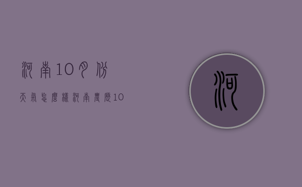 河南10月份天气怎么样（河南农历10月份天气怎么样）