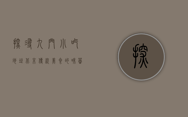 探寻九门小吃地址，北京传统美食的味蕾之旅