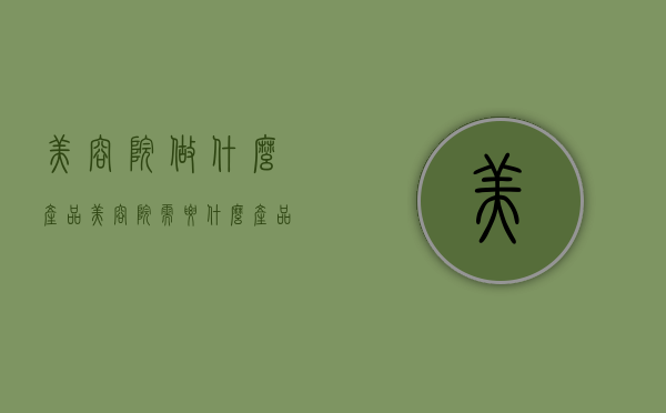 美容院做什么产品（美容院需要什么产品）