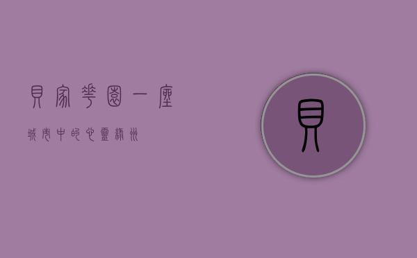 贝家花园，一座城市中的心灵绿洲