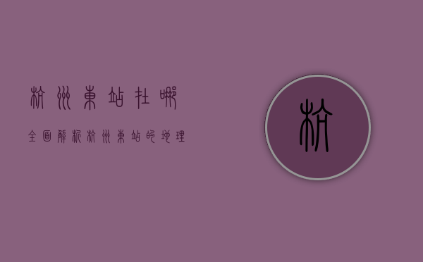 杭州东站在哪？全面解析杭州东站的地理位置与交通指南