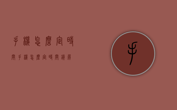 手机怎么定时间（手机怎么定时间锁屏）