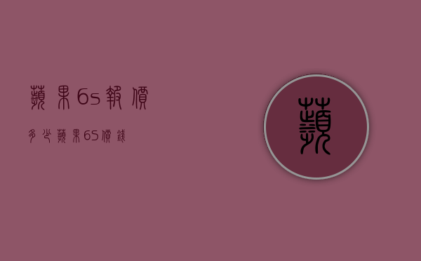 苹果6s报价多少（苹果6S价钱）