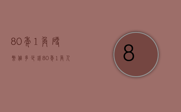 80年1角硬币值多少钱（80年1角人民币值多少钱）