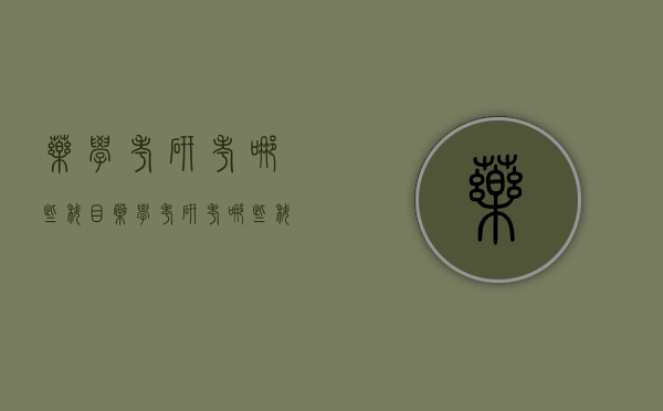 药学考研考哪些科目（药学考研考哪些科目比较好）