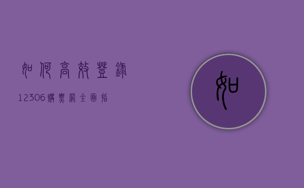 如何高效登录12306购票网，全面指南与实用技巧