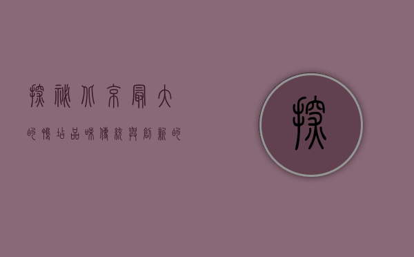 探秘北京最大的鸭店，品味传统与创新的烤鸭盛宴