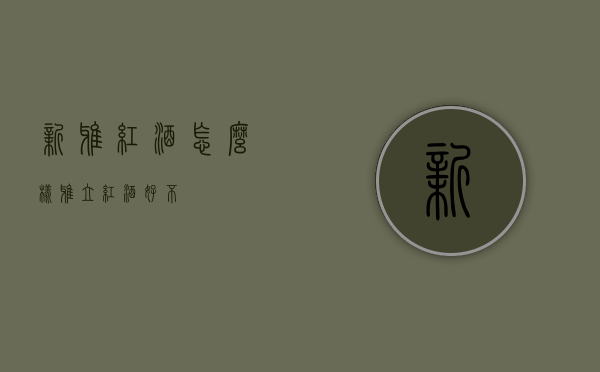 新雅红酒怎么样（雅立红酒好不）