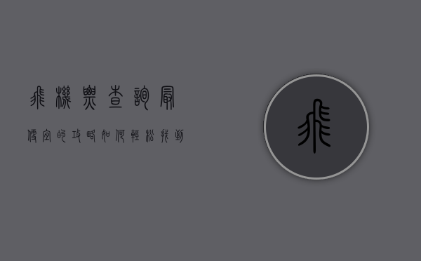 飞机票查询最便宜的攻略，如何轻松找到最低票价