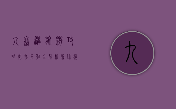 九寨沟旅游攻略，必去景点全解析，带你领略人间仙境