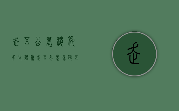 走五公里消耗多少热量（走五公里和跑五公里消耗多少热量）