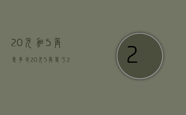 20元加5角是多少（20元5角等于25元吗）