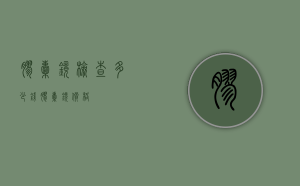 胶囊镜检查多少钱（胶囊镜价格）