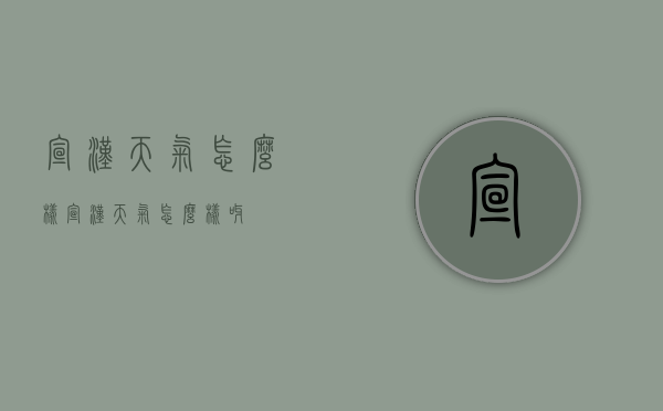 宣汉天气怎么样（宣汉天气怎么样呀）