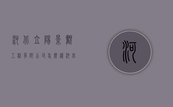 河北立阳景观工程有限公司怎么样（河北阳光建筑工程有限公司）