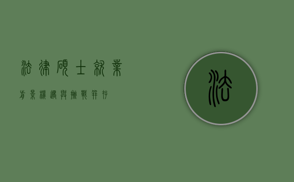 法律硕士就业前景，机遇与挑战并存
