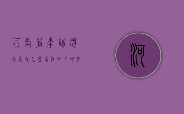 河南省南阳市地图，地理、历史与文化的交织