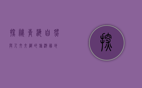 探秘青海，自然与人文交织的旅游胜地