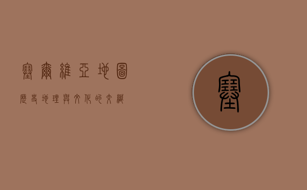 塞尔维亚地图，历史、地理与文化的交织
