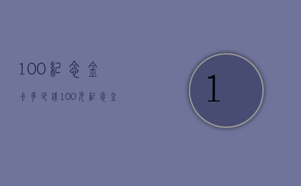 100纪念金卡多少钱（100元纪念金卡）