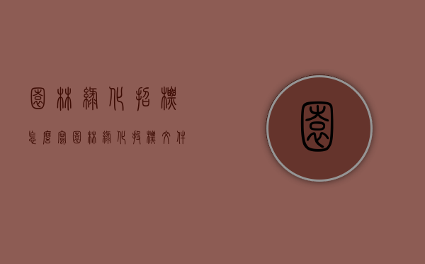 园林绿化招标怎么写（园林绿化投标文件范本）