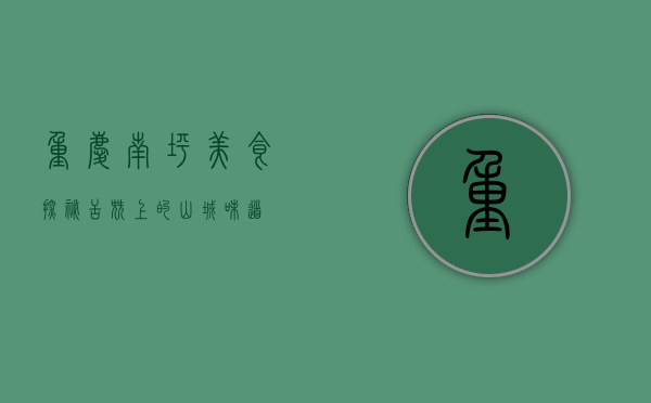重庆南坪美食探秘，舌尖上的山城味道