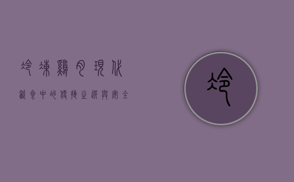 冷冻鸡肉，现代饮食中的便捷之选与安全指南