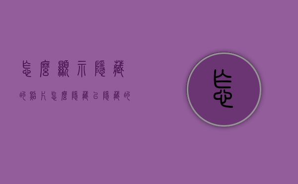 怎么显示隐藏的照片（怎么隐藏已隐藏的照片）