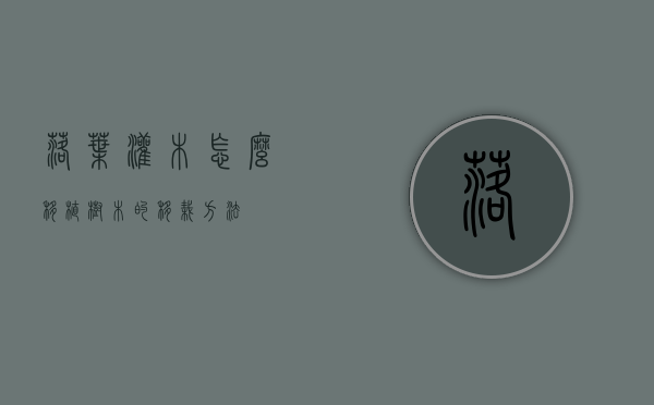 落叶灌木怎么移植(树木的移栽方法) 落叶灌木怎么移植(树木的移栽方法)
