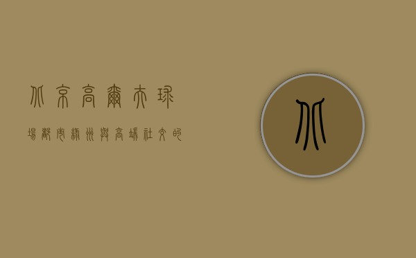 北京高尔夫球场，都市绿洲与高端社交的完美融合