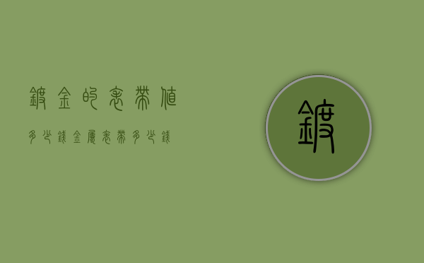 镀金的表带值多少钱（金属表带多少钱）