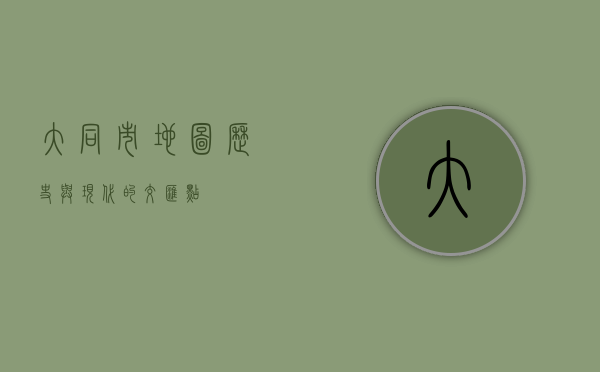 大同市地图，历史与现代的交汇点