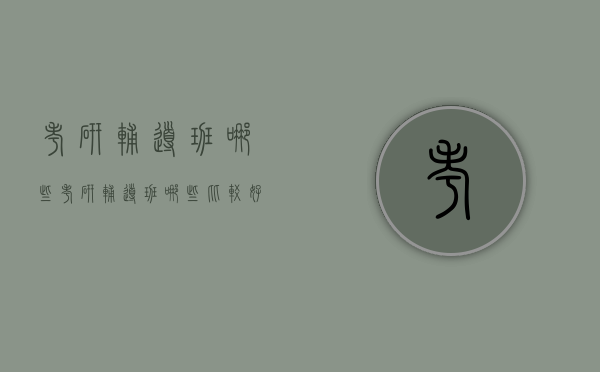 考研辅导班哪些（考研辅导班哪些比较好）