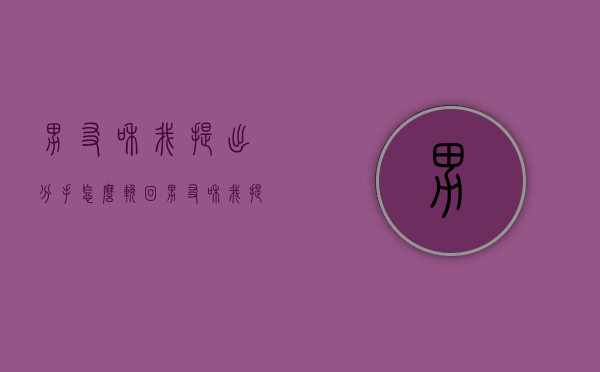 男友和我提出分手怎么挽回（男友和我提出分手怎么挽回呢）