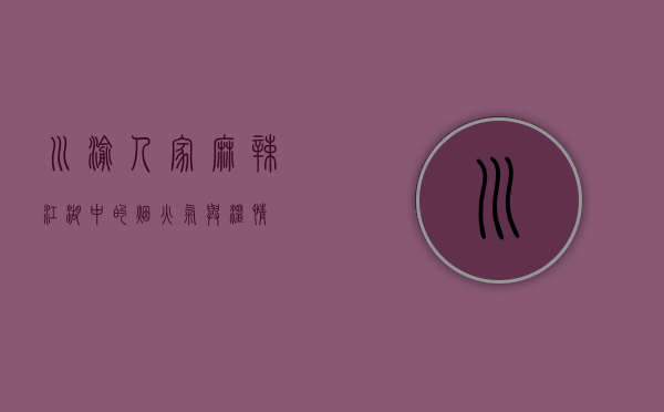 川渝人家，麻辣江湖中的烟火气与温情
