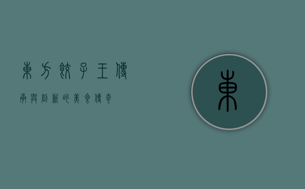 东方饺子王，传承与创新的美食传奇